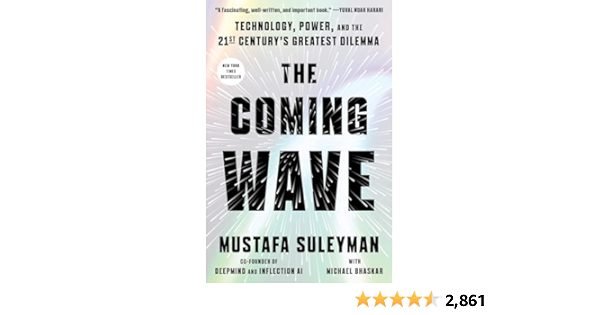 The Coming Wave: Technology, Power, and the Twenty-first Century's Greatest Dilemma